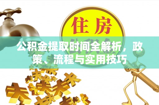 梓潼公积金提取时间全解析，政策、流程与实用技巧