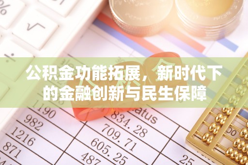 梓潼公积金功能拓展，新时代下的金融创新与民生保障
