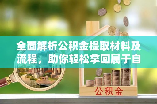 梓潼全面解析公积金提取材料及流程，助你轻松拿回属于自己的钱