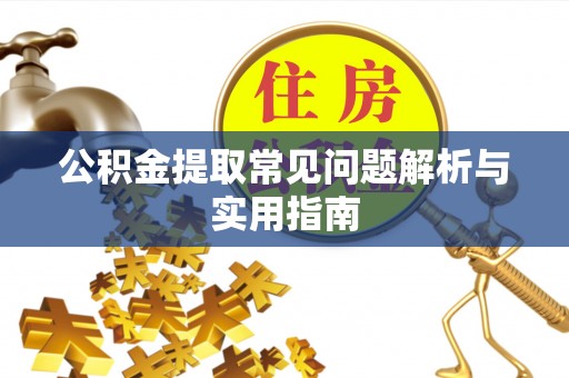 梓潼公积金提取常见问题解析与实用指南