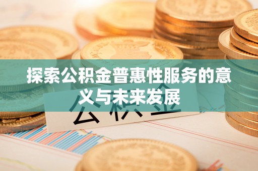 梓潼探索公积金普惠性服务的意义与未来发展