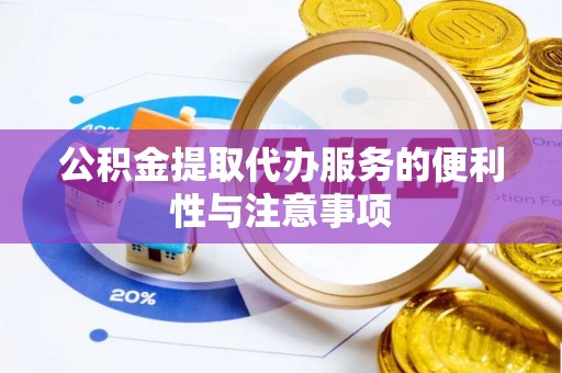 梓潼公积金提取代办服务的便利性与注意事项