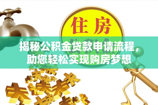 梓潼揭秘公积金贷款申请流程，助您轻松实现购房梦想