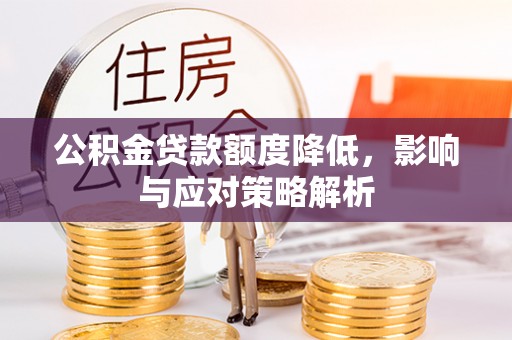 梓潼公积金贷款额度降低，影响与应对策略解析