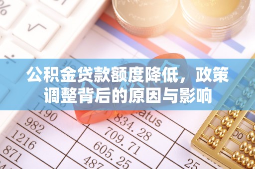 梓潼公积金贷款额度降低，政策调整背后的原因与影响