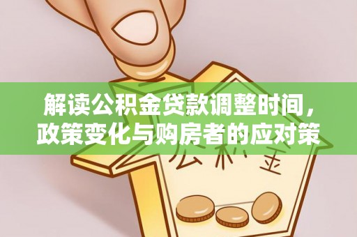 梓潼解读公积金贷款调整时间，政策变化与购房者的应对策略