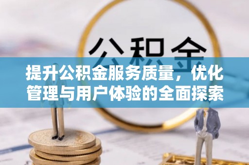 梓潼提升公积金服务质量，优化管理与用户体验的全面探索